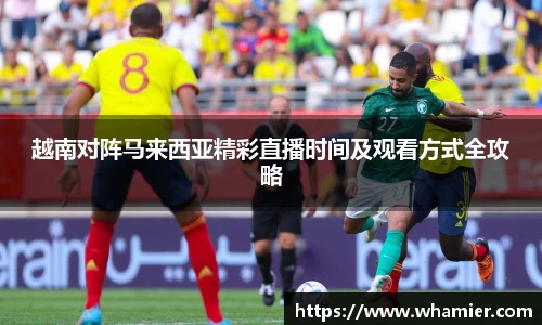 越南对阵马来西亚精彩直播时间及观看方式全攻略